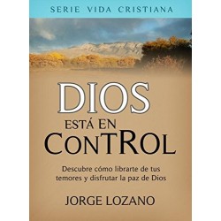 Dios está en Control: Descubre cómo librarte de tus temores y disfrutar la paz de Dios Lozano Jorge