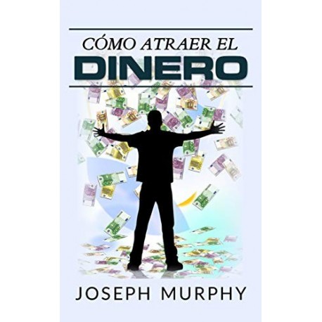 Cómo atraer el dinero Joseph Murphy Cómo atraer el dinero Joseph Murphy