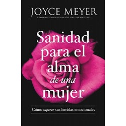 Sanidad para el alma de una mujer: Cómo superar sus heridas emocionales Joyce Meyer