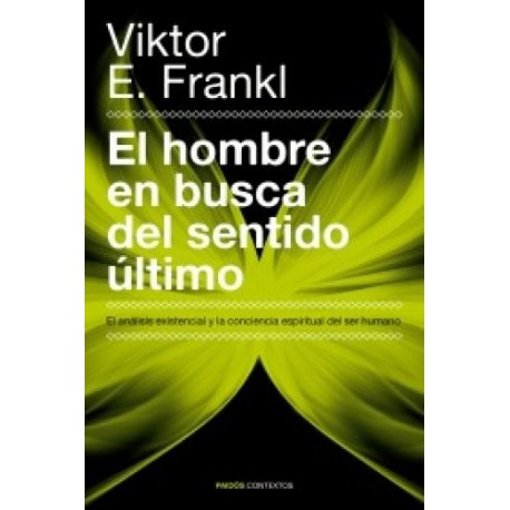 El hombre en busca del sentido último: El análisis existencial y la conciencia espiritual del ser humano Viktor E. Frankl