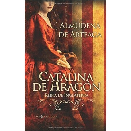 Catalina de Aragón - Reina de Inglaterra Almudena De Arteaga