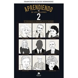 Aprendiendo de los mejores 2: Tu desarrollo personal es tu destino Francisco Alcaide Hernández