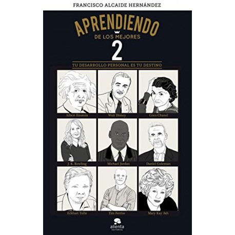 Aprendiendo de los mejores 2: Tu desarrollo personal es tu destino Francisco Alcaide Hernández