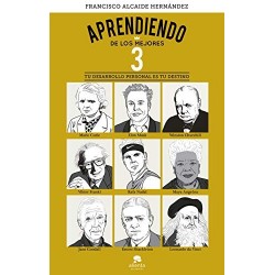 Aprendiendo de los mejores 3: Tu desarrollo personal es tu destino Francisco Alcaide Hernández