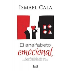 El analfabeto emocional: Una guía práctica para usar nuestras emociones hacia el éxito Ismael Cala