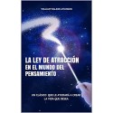 La Ley de Atracción en el Mundo del Pensamiento: Un Clásico que le Ayudará a Crear la Vida que Desea William Walker Atkinson