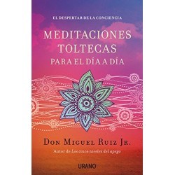 Meditaciones toltecas para el día a día: El despertar de la conciencia Miguel Ruiz