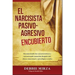 El Narcisista Pasivo-Agresivo Encubierto Reconociendo características y encontrando sanación después del abuso Debbie Mirza