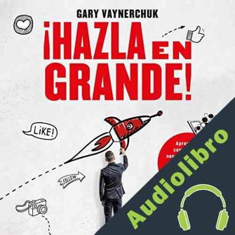 Audiolibro ¡Hazla en grande! Gary Vaynerchuk Audiolibro ¡Hazla en grande! Gary Vaynerchuk