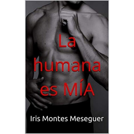 La humana es mía  Iris Montes Meseguer