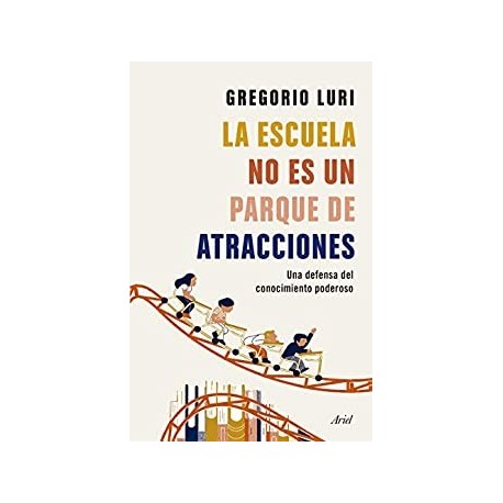 La escuela no es un parque de atracciones Gregorio Luri La escuela no es un parque de atracciones Gregorio Luri