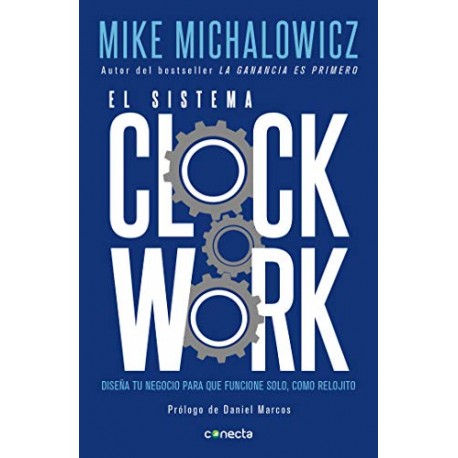 El sistema Clockwork: Diseña tu negocio para que funcione solo, como relojito Mike Michalowicz