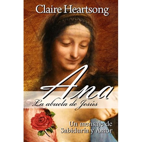 Ana, la abuela de Jesús: Un mensaje de Sabiduría y Amor Claire Heartsong