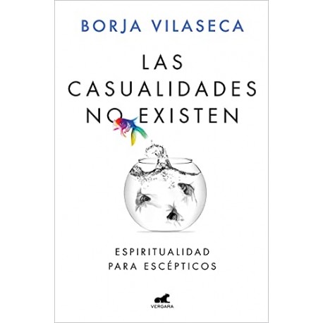 Las casualidades no existen: Espiritualidad para escépticos Borja Vilaseca