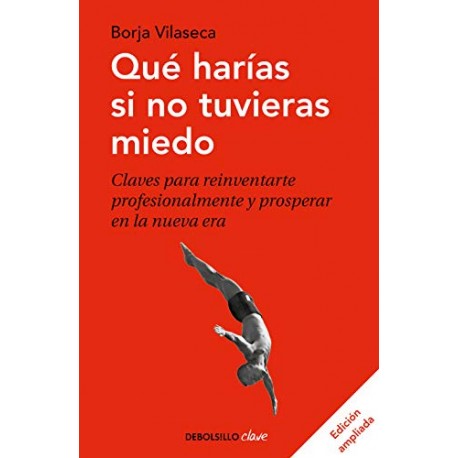 Qué harías si no tuvieras miedo (edición ampliada): Claves para reinventarte profesionalmente en la nueva era Borja Vilaseca