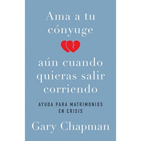 Ama a tu cónyuge aun cuando quieras salir corriendo Gary Chapman