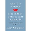 Ama a tu cónyuge aun cuando quieras salir corriendo Gary Chapman
