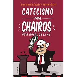 Catecismo para chairos: Guía moral de la 4T José Ignacio Zavala