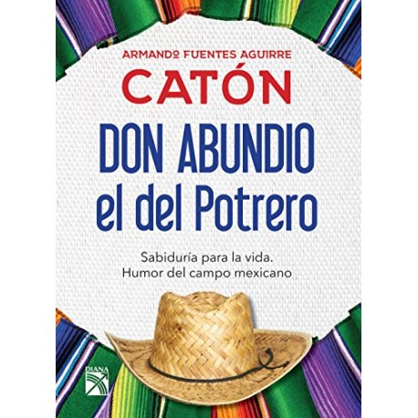 Don Abundio, el del Potrero: Sabiduría para la vida Armando Fuentes Aguirre Catón