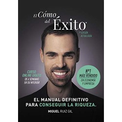 El Cómo del Éxito: El manual definitivo para conseguir la riqueza Miguel Ruiz Gil