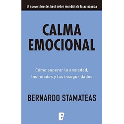 Calma emocional: Cómo superar la ansiedad, los miedos y las inseguridades Bernardo Stamateas