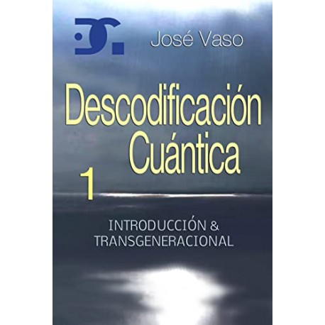 Descodificacion Cuantica : Introduccion y Transgeneracional José Vaso