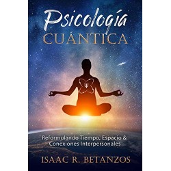 Psicología Cuántica: Reformulando Tiempo, Espacio y Conexiones Interpersonales Isaac R. Betanzos