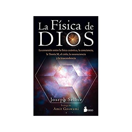 LA FÍSICA DE DIOS: La conexion entre la física cuántica, la conciencia, la Teoría M, el cielo, la neurociencia JOSEPH SELBIE