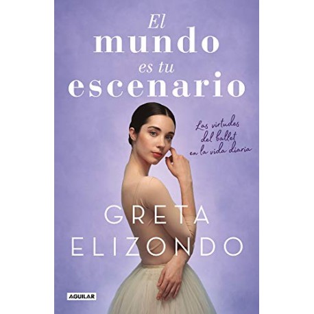 El mundo es tu escenario: Las virtudes del ballet en la vida diaria Greta Elizondo