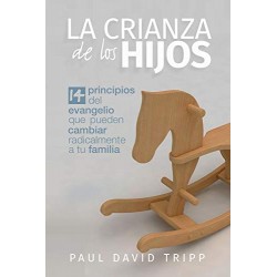 La crianza de los hijos: 14 principios del Evangelio que pueden cambiar radicalmente a tu familia Paul David Tripp