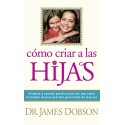 Cómo criar a las hijas: Estímulo y consejo para los que están formando nuestra próxima generación de mujeres James C. Dobson