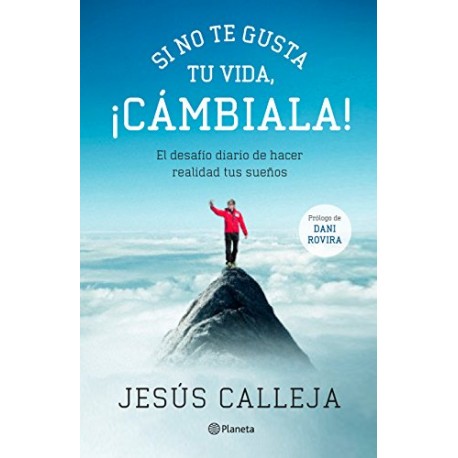 Si no te gusta tu vida, ¡cámbiala!: El desafío diario de hacer realidad tus sueños Jesús Calleja