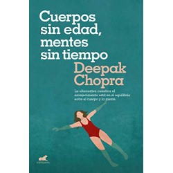 Cuerpos sin edad mentes sin tiempo La alternativa cuántica al envejecimiento está en el equilibrio cuerpo y mente Deepak Chopra