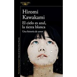 El cielo es azul, la tierra blanca: Una historia de amor Hiromi Kawakami