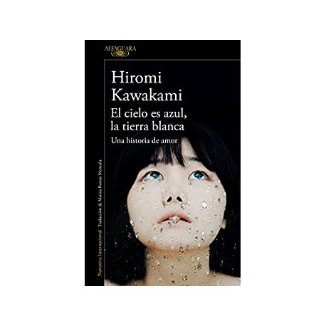 El cielo es azul, la tierra blanca: Una historia de amor Hiromi Kawakami