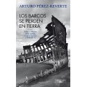 Los barcos se pierden en tierra. Textos y artículos sobre barcos, mares y marinos (1994-2011) Arturo Pérez-Reverte