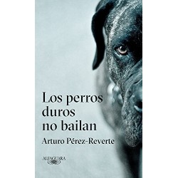 Los perros duros no bailan Arturo Pérez-Reverte