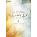 Nuestra adoración importa: Guiando a otros a encontrarse con Dios Bob Kauflin