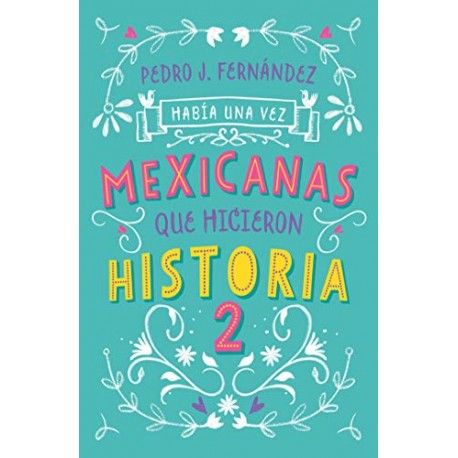 Había una vez mexicanas que hicieron historia 2 (Mexicanas 2) Pedro J. Fernández