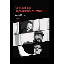 El siglo del socialismo criminal II: Segunda parte Jano García