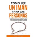 Como ser un imán para las personas 62 Estrategias simples para construir relaciones fuertes e impactar positivamente Marc Reklau