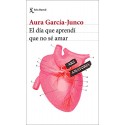 El día que aprendí que no sé amar Aura García-Junco