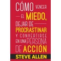 Superación Personal Cómo vencer el miedo, dejar de procrastinar y convertirse en una persona de acción Steve Allen