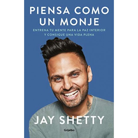 Piensa como un monje: Entrena tu mente para la paz interior y consigue una vida plena Jay Shetty Piensa como un monje: Entrena tu mente para la paz interior y consigue una vida plena Jay Shetty