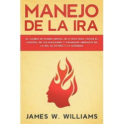 Manejo de la ira: El cambio de imagen mental de 21 días para tomar el control de tus emociones James W. Williams