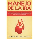 Manejo de la ira: El cambio de imagen mental de 21 días para tomar el control de tus emociones James W. Williams