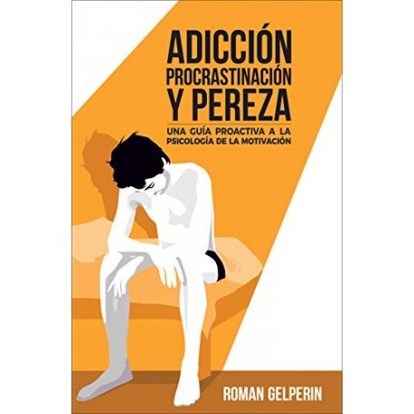 Adicción, procrastinación y pereza: una guía proactiva a la psicología de la motivación Roman Gelperin