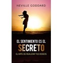 El sentimiento es el secreto: El arte de realizar tus deseos Neville Goddard