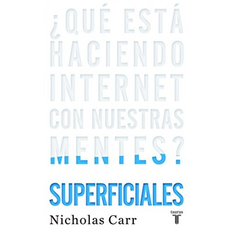 Superficiales: ¿Qué está haciendo Internet con nuestras mentes? Nicholas Carr