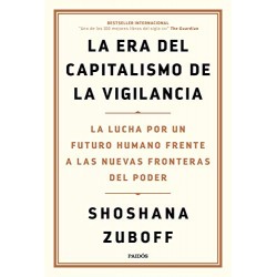 La era del capitalismo de la vigilancia: La lucha por un futuro humano frente a las nuevas fronteras del poder Shoshana Zuboff